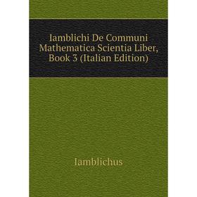 

Книга Iamblichi De Communi Mathematica Scientia Liber, Book 3 (Italian Edition)