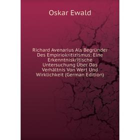 

Книга Richard Avenarius Als Begründer Des Empiriokritizismus: Eine Erkenntniskritische Untersuchung Über Das Verhältnis Von Wert Und Wirklichkeit (Ger