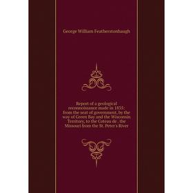 

Книга Report of a geological reconnoissance made in 1835: from the seat of government, by the way of Green Bay and the Wisconsin Territory, to the Cot