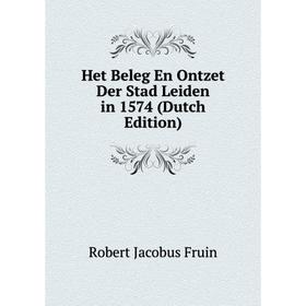 

Книга Het Beleg En Ontzet Der Stad Leiden in 1574 (Dutch Edition)
