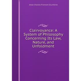

Книга Clairvoyance: A System of Philosophy Concerning Its Law, Nature, and Unfoldment