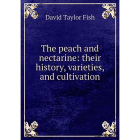 

Книга The peach and nectarine: their history, varieties, and cultivation