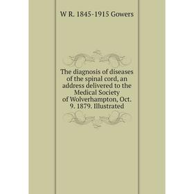 

Книга The diagnosis of diseases of the spinal cord, an address delivered to the Medical Society of Wolverhampton, Oct. 9. 1879. Illustrated