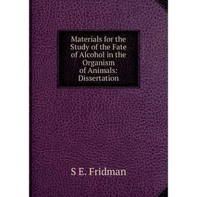 

Книга Materials for the Study of the Fate of Alcohol in the Organism of Animals: Dissertation