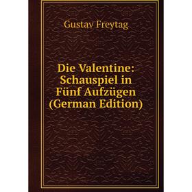 

Книга Die Valentine: Schauspiel in Fünf Aufzügen (German Edition)