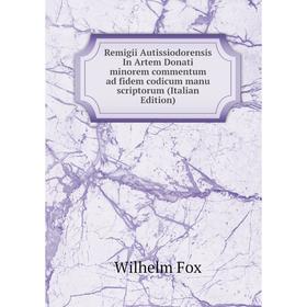 

Книга Remigii Autissiodorensis In Artem Donati minorem commentum ad fidem codicum manu scriptorum (Italian Edition)