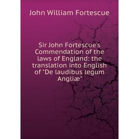 

Книга Sir John Fortescue's Commendation of the laws of England: the translation into English of De laudibus legum Angliæ