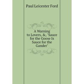 

Книга A Warning to Lovers, &, Sauce for the Goose Is Sauce for the Gander