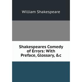 

Книга Shakespeares Comedy of Errors: With Preface, Glossary, &c