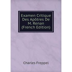 

Книга Examen Critique Des Apôtres De M. Renan (French Edition)