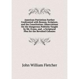 

Книга American Patriotism Farther Confronted with Reason, Scripture, and the Constitution: Observations On the Dangerous Politicks Taught by Mr. Evans