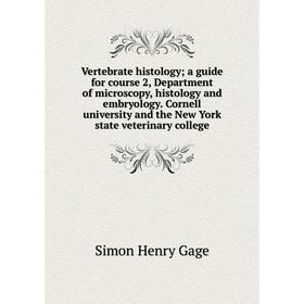 

Книга Vertebrate histology; a guide for course 2, Department of microscopy, histology and embryology. Cornell university and the New York state veteri