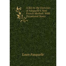 

Книга A Key to the Exercises of Fasquelle'S New French Method: With Occasional Notes