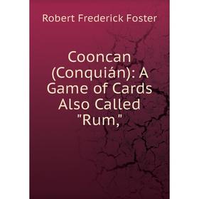 

Книга Cooncan (Conquián): A Game of Cards Also Called Rum