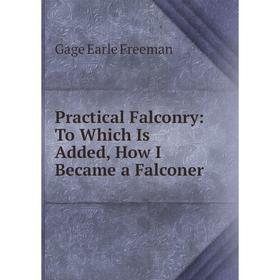 

Книга Practical Falconry: To Which Is Added, How I Became a Falconer