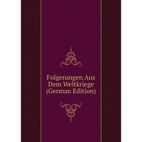 

Книга Folgerungen Aus Dem Weltkriege (German Edition)