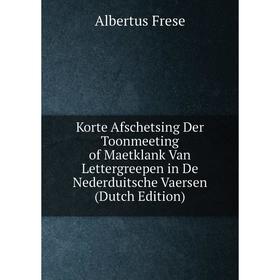 

Книга Korte Afschetsing Der Toonmeeting of Maetklank Van Lettergreepen in De Nederduitsche Vaersen