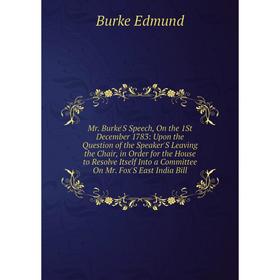 

Книга Mr Burke'S Speech, On the 1St December 1783: Upon the Question of the Speaker'S Leaving the Chair, in Order for the House to Resolve Itself Into