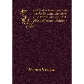 

Книга Ueber das Leben und die Werke Raphael Sanzio's; eine Vorlesung von H.H. Füssli (German Edition)