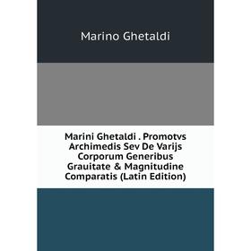

Книга Marini Ghetaldi Promotvs Archimedis Sev De Varijs Corporum Generibus Grauitate & Magnitudine Comparatis