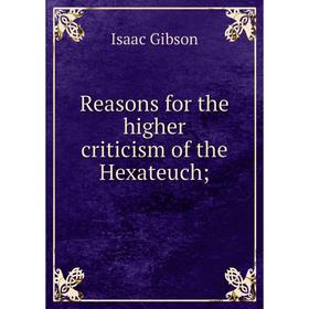 

Книга Reasons for the higher criticism of the Hexateuch