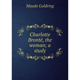 

Книга Charlotte Brontë, the woman; a study