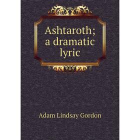 

Книга Ashtaroth; a dramatic lyric
