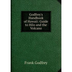 

Книга Godfrey's Handbook of Hawaii: Guide to Hilo and the Volcano