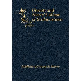 

Книга Grocott and Sherry'S Album of Grahamstown