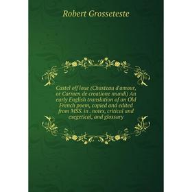 

Книга Castel off loue (Chasteau d'amour, or Carmen de creatione mundi) An early English translation of an Old French poem, copied and edited from MSS