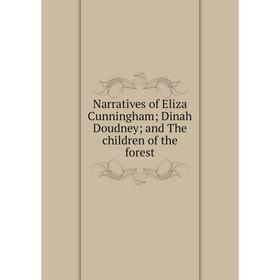 

Книга Narratives of Eliza Cunningham; Dinah Doudney; and The children of the forest