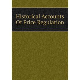 

Книга Historical Accounts Of Price Regulation