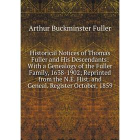 

Книга Historical Notices of Thomas Fuller and His Descendants: With a Genealogy of the Fuller Family, 1638-1902; Reprinted from the N.E. Hist. and Gen