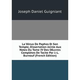 

Книга La Vénus De Paphos Et Son Temple, Dissertation Jointe Aux Notes Du Tome IV Des OEuvres Complètes De Tacite Par J-L Burnouf