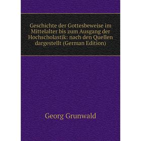 

Книга Geschichte der Gottesbeweise im Mittelalter bis zum Ausgang der Hochscholastik: nach den Quellen dargestellt (German Edition)