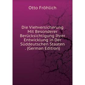 

Книга Die Viehversicherung Mit Besonderer Berücksichtigung Ihrer Entwicklung in Der Süddeutschen Staaten. (German Edition)