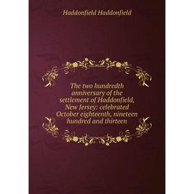 

Книга The two hundredth anniversary of the settlement of Haddonfield, New Jersey: celebrated October eighteenth, nineteen hundred and thirteen