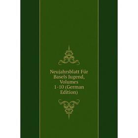 

Книга Neujahrsblatt Für Basels Jugend, Volumes 1-10