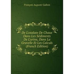 

Книга De L'oxalate De Chaux Dans Les Sédiments De L'urine, Dans La Gravelle Et Les Calculs (French Edition)