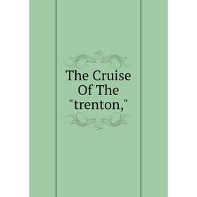 

Книга The Cruise Of The trenton