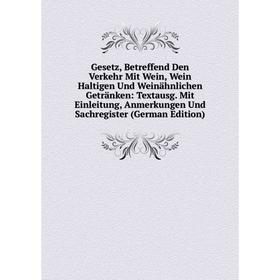 

Книга Gesetz, Betreffend Den Verkehr Mit Wein, Wein Haltigen Und Weinähnlichen Getränken: Textausg. Mit Einleitung, Anmerkungen Und Sachregister (Germ