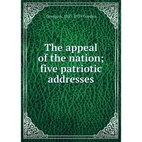 

Книга The appeal of the nation; five patriotic addresses