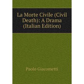 

Книга La Morte Civile (Civil Death): A Drama