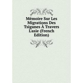 

Книга Mémoire Sur Les Migrations Des Tsiganes À Travers L'asie