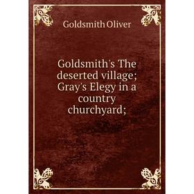 

Книга Goldsmith's The deserted village; Gray's Elegy in a country churchyard