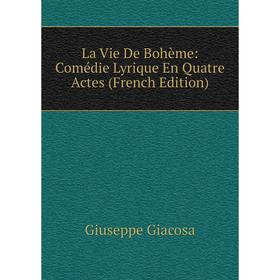 

Книга La Vie De Bohème: Comédie Lyrique En Quatre Actes