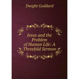 

Книга Jesus and the Problem of Human Life: A Threefold Sermon