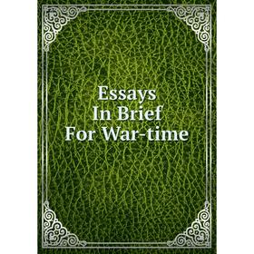 

Книга Essays In Brief For War-time