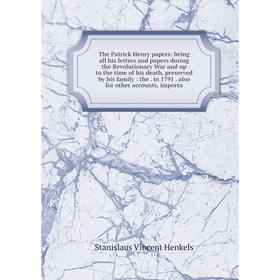 

Книга The Patrick Henry papers: being all his letters and papers during the Revolutionary War and up to the time of his death, preserved by his family