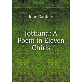 

Книга Jottiana: A Poem in Eleven Chirls
